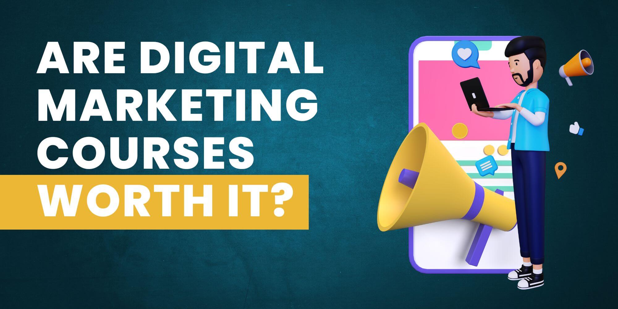 Are Digital Marketing Courses Worth It?